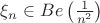 $\[{\xi _n} \in Be\left( {\frac{1}{n^2}} \right)\]$