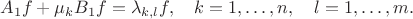 $$
A_1 f+\mu_k B_1 f=\lambda_{k,l}f,\quad k=1,\ldots,n, \quad l=1,\ldots,m.
$$