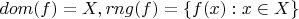 $dom(f)=X, rng(f)= \lbrace f(x) : x \in X \rbrace$
