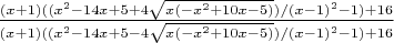 $\frac{(x+1)((x^2-14 x+5+4 \sqrt{x (-x^2+10 x-5)})/(x-1)^2-1)+16}{(x+1)((x^2-14 x+5-4 \sqrt{x (-x^2+10 x-5)})/(x-1)^2-1)+16}$