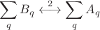 ${\displaystyle \sum_{q}B_{q}\overset{2}{\longleftrightarrow}\sum_{q}A_{q}}$
