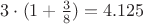$3 \cdot (1 + \frac{3}{8}) = 4.125$