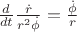 $\frac {d}{dt}\frac {\dot{r}}{r^2\dot{\phi}} = \frac {\dot{\phi}}{r}$