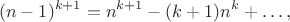 $$(n-1)^{k+1}=n^{k+1}-(k+1)n^k+\ldots,$$