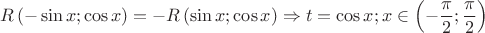 $$R\left( { - \sin x;\cos x} \right) =  - R\left( {\sin x;\cos x} \right) \Rightarrow t = \cos x;x \in \left( { - \frac{\pi }{2};\frac{\pi }{2}} \right)$$