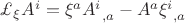 $\mathsterling_{\xi}A^{i}=\xi^{a}A^{i}_{\ ,a}-A^{a}\xi^{i}_{\ ,a}$