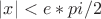 $|x|<e*pi/2$