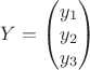 $Y=\begin{pmatrix}
y_{1}\\ 
y_{2}\\ 
y_{3}
\end{pmatrix}$