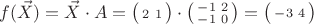 $$f(\vec{X}) = \vec{X} \cdot  A    =  \bigl(\begin{smallmatrix} 2 & 1 \end{smallmatrix}\bigr)  \cdot  \bigl(\begin{smallmatrix} -1 & 2\\  -1 & 0 \end{smallmatrix}\bigr)   =   \bigl(\begin{smallmatrix} -3 & 4 \end{smallmatrix}\bigr)$$