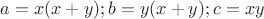 $a=x(x+y); b=y(x+y); c=xy$