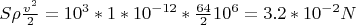 $S \rho \frac {v^2} 2=10^3*1 * 10^{-12}*\frac {64} 2 10^6=3.2*10^{-2}N$