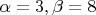 $\alpha=3, \beta=8$