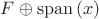 $F\oplus \mathrm{span}\,(x)$