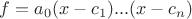 $f = a_0(x - c_1)...(x - c_n)$