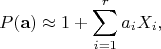 $$P(\mathbf{a})\approx 1+\sum\limits_{i=1}^r a_i X_i ,$$