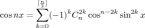 $$\cos nx = \sum_{k=0}^{[\frac{n}{2}]} (-1)^k C_n^{2k}\cos^{n-2k}\sin^{2k}x$$
