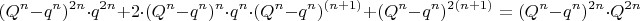 $$(Q^n-q^n)^{2n}\cdot  q^{2n}+2\cdot (Q^n-q^n)^n\cdot q^n\cdot (Q^n-q^n)^{(n+1)}+ (Q^n-q^n)^{2(n+1)}=(Q^n-q^n)^{2n}\cdot Q^{2n}$$