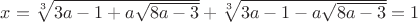$ x = \sqrt [3]{3a-1+ a\sqrt{8a-3}}+\sqrt[3]{3a-1-a\sqrt{8a-3}}=1$
