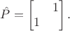 $\hat{ P } =\begin{bmatrix}  & 1 \\ 1 &  \end{bmatrix}.$