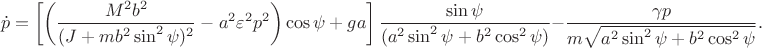 $$\dot p
=\left[\left(\frac{M^2b^2}{(J+mb^2\sin^2\psi)^2}-a^2 \varepsilon^2p^2\right)\cos\psi + ga\right]\frac{\sin\psi}{(a^2 \sin^2\psi+ b^2\cos^2\psi)}-\frac{\gamma p}{m\sqrt{a^2\sin^2\psi+b^2\cos^2\psi}}.$$