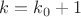 $k=k_0+1$