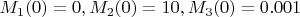 $M_1(0)=0,M_2(0)=10,M_3(0)=0.001$