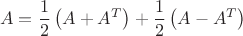 $$A=\frac 12 \left( A+A^T \right) +\frac 12 \left( A-A^T \right)$$
