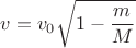 $$v=v_0 \sqrt{1- \frac{m}{M}$$