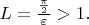 $L=\frac{\frac \pi 2}{\varepsilon}>1.$