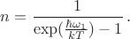 $n=\dfrac{1}{\exp( \frac{\hbar \omega_1}{kT} )-1} \, .$