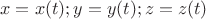 $$x=x(t); y=y(t); z=z(t)$$