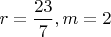 $r=\dfrac{23}{7},m=2$
