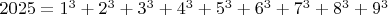 $2025=1^3+2^3+3^3+4^3+5^3+6^3+7^3+8^3+9^3$