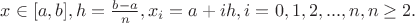 $x\in [a,b] , h=\frac{b-a}{n} , x_i=a+ih , i=0,1,2,...,n, n\ge 2.$