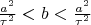$\frac{a^2}{\tau^2} < b < \frac{a^2}{\tau^2}$