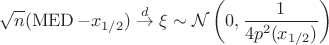 $$
\sqrt n (\operatorname{MED} - x_{1/2}) \overset{d}{\to} \xi \sim \mathcal{N} \left (0, \dfrac{1}{4p^2(x_{1/2})} \right )
$$