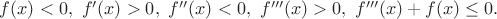 $f(x)<0,~f'(x)>0,~f''(x)<0,~f'''(x)>0,~f'''(x)+f(x)\leq 0.$