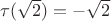$\tau(\sqrt{2})=-\sqrt{2}$