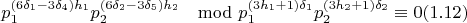 $$p_1^{(6\delta_1-3\delta_4)h_1}p_2^{(6\delta_2-3\delta_5)h_2}\mod p_1^{(3h_1+1)\delta_1}p_2^{(3h_2+1)\delta_2}\equiv 0 (1.12)$$