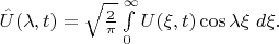$\hat{U}(\lambda, t) = \sqrt{2 \over \pi} \int\limits_0^\infty U(\xi,t)\cos \lambda\xi \;d\xi.$