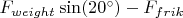 $F_{weight}\sin(20^\circ)-F_{frik}$