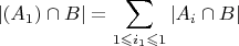${\displaystyle \left|(A_{1})\cap B\right|=\sum_{1\leqslant i_{1}\leqslant1}\left|A_{i}\cap B\right|}$