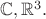 $\mathbb{C},\mathbb{R}^3.$