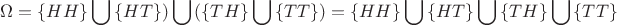 $$
\eqalign{
  & \Omega  = \{ HH\} \bigcup {\{ HT\} )\bigcup {} } (\{ TH\} \bigcup {\{ TT\} )}   \cr 
  &  = \{ HH\} \bigcup {} \{ HT\} \bigcup {} \{ TH\} \bigcup {} \{ TT\}  \cr} 
$$