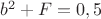 $ b^2+ F=0,5$ $ b^2+ F=0,5$