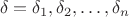 $$\delta=\delta_1, \delta_2, \dots, \delta_n$$