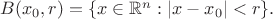 $B(x_0, r)=\{x\in {\Bbb R}^n: |x-x_0|<r\}.$