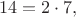 $$
14=2\cdot 7,
$$