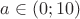 $a \in (0;10)$