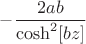 $-\dfrac{2ab}{\cosh^2[bz]}$